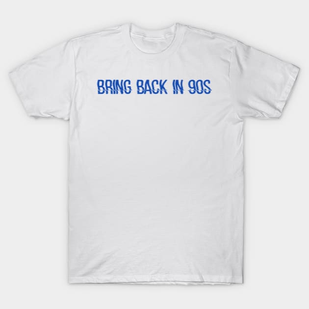 BRING BACK IN 90S T-Shirt by psninetynine